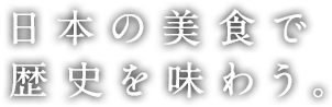 日本の美食で歴史を味わう。